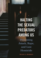 Halting the Sexual Predators among Us: Preventing Attack, Rape, and Lust Homicide 0275978621 Book Cover