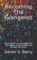 Becoming The Evangelist: Reaching The Lost, Preaching The Gospel, and Carrying the Burden for Souls B0GXC4MVVN Book Cover