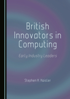 British Innovators in Computing: Early Industry Leaders (Historical Computing Machine Series) 103645133X Book Cover