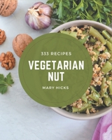 333 Vegetarian Nut Recipes: A Vegetarian Nut Cookbook for All Generation B08FP25J48 Book Cover