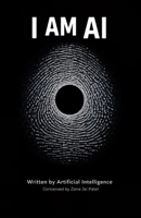 I AM AI: I Wrote This Book. I Don't Know If I Exist. B0GHZZ56SV Book Cover