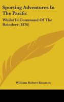 Sporting Adventures In The Pacific: Whilst In Command Of The Reindeer 1164913913 Book Cover