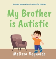 My Brother is Autistic: A gentle explanation of autism for children 1067286616 Book Cover