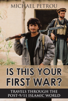 Is This Your First War?: Travels Through the Post-9/11 Islamic World 1459706463 Book Cover