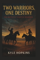 Two Warriors, One Destiny: The Battle of the Little Bighorn B0FSYG1SP5 Book Cover