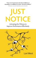 Just Notice: Activating the Witness to Improve Performance Effortlessly 1838044523 Book Cover