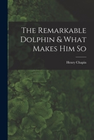The Remarkable Dolphin & What Makes Him So 1014973155 Book Cover