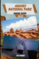 ARCHES NATIONAL PARK HIKING GUIDE 2025 (Voyage 2025: The Ultimate Travel Guide) B0F8JG4R24 Book Cover