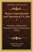 Physics, Experimental And Theoretical V1, Part 1: Mechanics, Hydrostatics, Pneumatics Heat, And Acoustics 1167251946 Book Cover