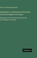 Biographie ou dictionnaire historique des personnages d'Auvergne: Biographie ou dictionnaire historique des personnages d'Auvergne (French Edition) 3563755973 Book Cover