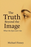 The Truth Beyond The Image What The Eyes Can't See B0FD93H5BX Book Cover