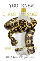 You Knew I Was a Snake When You Picked Me Up 1453864644 Book Cover