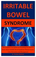 Irritable Bowel Syndrome: The Complete Cure guide On Everything You Need To Know About Irritable Bowel Syndrome Disease Causes, Cure, Prevention And Management B087L8RQNF Book Cover