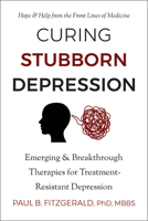 Curing Stubborn Depression: Hope and Help from the Front Lines of Medicine 1578269377 Book Cover