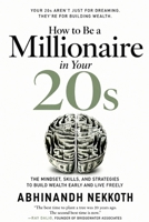 How to Be a Millionaire in Your 20s: The Mindset, Skills, and Strategies to Build Wealth Early and Live Freely B0H2RJFSHT Book Cover