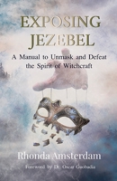 Exposing Jezebel: A Manual to Unmask and Defeat the Spirit of Witchcraft 057866335X Book Cover