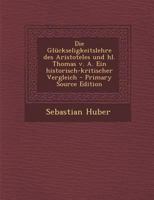 Die Glückseligkeitslehre des Aristoteles und hl. Thomas v. A. Ein historisch-kritischer Vergleich 1287852394 Book Cover