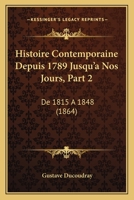 Histoire Contemporaine Depuis 1789 Jusqu'a Nos Jours, Part 2: De 1815 A 1848 (1864) 1160106002 Book Cover