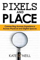 Pixels and Place: Connecting Human Experience Across Physical and Digital Spaces 0692732268 Book Cover