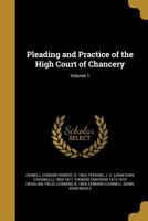 Pleading and Practice of the High Court of Chancery; Volume 1 1371896259 Book Cover