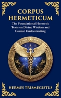 Corpus Hermeticum: Ancient Wisdom on the Divine, the Cosmos, and the Soul 1804213454 Book Cover