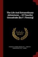 The Life And Extraordinary Adventures ... Of Timothy Ginnadrake [by F. Fleming] 1376188236 Book Cover