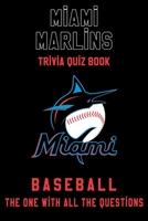 Miami Marlins Trivia Quiz Book - Baseball - The One With All The Questions: MLB Baseball Fan - Gift for fan of Miami Marlins B085K97JHS Book Cover