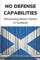 No Defense Capabilities: Discovering Smear Tactics In Scotland: Better Together Campaign null Book Cover