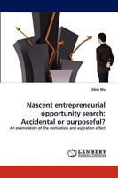 Nascent entrepreneurial opportunity search: Accidental or purposeful?: An examination of the motivation and aspiration effect 3838348745 Book Cover