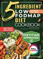 5 Ingredient Low-Fodmap Diet Cookbook : Tasty, 15-Minute Recipes and a 60-Day Meal Plan to Relieve IBS and Soothe Your Gut 1956493824 Book Cover