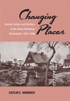 Changing Places: Society, Culture, and Territory in the Saxon-Bohemian Borderlands, 1870-1946 0472027018 Book Cover