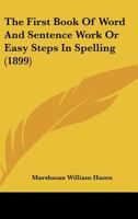 The First Book, Word and Sentence Work, Easy Steps in Spelling (Classic Reprint) 1437038646 Book Cover