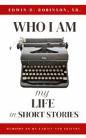 Who I Am: MY LIFE IN SHORT STORIES: MEMOIRS TO MY FAMILY AND FRIENDS B0G6XM42X7 Book Cover