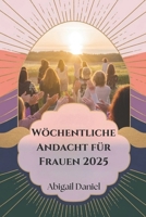 Wöchentliche Andacht für Frauen 2025: Entfalten Sie Ihr volles Potenzial und verändern Sie Ihr Leben mit mutigem Glauben und unerschütterlichem Glauben (German Edition) B0DRCHW7B4 Book Cover