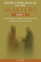 Instruction Manual of the Masters: A short book of insight I learned from the Hindi master and St Francis B0F91WBRKN Book Cover