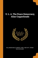 U. L. A. The Peace Democracy, Alias Copperheads 0344541088 Book Cover