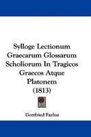 Sylloge Lectionum Graecarum Glossarum Scholiorum In Tragicos Graecos Atque Platonem (1813) 1104380285 Book Cover