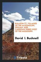 Bulletin 77, Villages of the Algonquin, Siouan, and Caddoan Tribes West of the Mississippi 0649004264 Book Cover