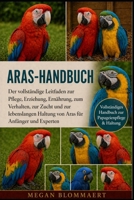 ARAS-HANDBUCH: Der vollständige Leitfaden zur Pflege, Erziehung, Ernährung, zum Verhalten, zur Zucht und zur lebenslangen Haltung von Aras für Anfänger und Experten (German Edition) B0GYGJR6BT Book Cover