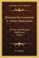Elements De Geometrie A trois Dimensions: Parties Synthetiques, Algebrique (1817) 1168134447 Book Cover