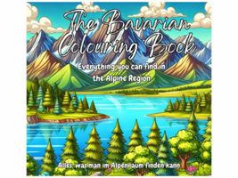The Bavarian Colouring Book: Breathtaking alpine landscapes, charming Bavarian villages, and rich cultural traditions B0DZPGJ54P Book Cover