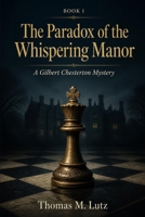 The Paradox of the Whispering Manor: A Gilbert Chesterton Mystery B0H9W2K9TC Book Cover