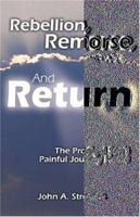 Rebellion, Remorse, and Return: The Prodigal Son's Painful Journey Home 0788019961 Book Cover