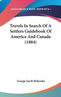 Travels in Search of a Settler's Guide-Book of America and Canada (Classic Reprint) 1241333130 Book Cover