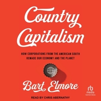 Country Capitalism: How Corporations from the American South Remade Our Economy and the Planet B0CPM43T6T Book Cover