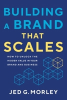 Building a Brand That Scales: How to Unlock the Hidden Value in Your Brand and Business 1639081194 Book Cover