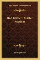 Bob Bartlett, Master Mariner 1163152242 Book Cover