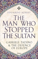 The Man Who Stopped the Sultan: Gabriele Tadino and the Defence of Europe 1472869990 Book Cover