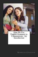 How We Use English to Communicate: An Introduction 1502514982 Book Cover