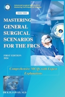 Mastering General Surgical Scenarios for the FRCS: Comprehensive MCQs with Expert Explanations (Advanced Surgical Talks in FRCS: Mastering Techniques for Success) 1068745541 Book Cover